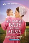An Amish Baby in Her Arms: An Uplifting Inspirational Romance - Patricia Johns - 9781335230010