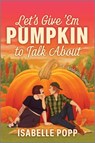 Let's Give 'em Pumpkin to Talk about - Isabelle Popp - 9781335507235