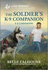 The Soldier's K-9 Companion: An Uplifting Inspirational Romance - Belle Calhoune - 9781335621030