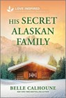 His Secret Alaskan Family: An Uplifting Inspirational Romance - Belle Calhoune - 9781335937032
