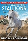 World War II Close Up: They Saved the Stallions - Deborah Hopkinson - 9781338882339