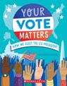 Your Vote Matters: How We Elect the Us President - Rebecca Katzman - 9781339046495