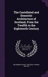 The Castellated and Domestic Architecture of Scotland, from the Twelfth to the Eighteenth Century - MACGIBBON,  David - 9781342044709