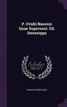 P. Ovidii Nasonis Quae Supersunt. Ed. Stereotypa - NASO,  Publius Ovidius - 9781343121928
