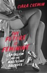 The Future is Feminine - Dr Ciara (University of Auckland Cremin - 9781350149762