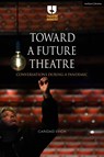 Toward a Future Theatre - Caridad Svich - 9781350241053