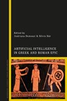 Artificial Intelligence in Greek and Roman Epic - Dr Andriana (National & Kapodistrian University of Athens Domouzi ; Professor Silvio (University of Oslo Bar - 9781350260733