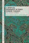A Spiritual Geography of Early Chinese Thought - Kelly James Clark ; Justin Winslett - 9781350262171