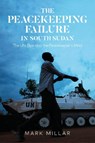 The Peacekeeping Failure in South Sudan - Mark (Norwegian Refugee Council) Millar - 9781350273849
