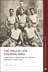 The YMCA in Late Colonial India - Harald (ETH Zurich Fischer-Tine - 9781350275270
