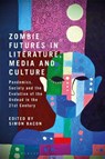 Zombie Futures in Literature, Media and Culture - Simon Bacon - 9781350285491