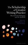 The Scholarship of Creative Writing Practice - Dr Marshall (Lecturer Moore ; Dr Sam (Lecturer Meekings - 9781350291034