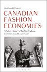 Canadian Fashion Economies - Mark Joseph (Seneca College O'Connell - 9781350357365