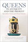 Queens in Antiquity and the Present - Patricia Eunji (New York University Kim ; Anastasia (University of Pennsylvania Tchaplyghine - 9781350380882