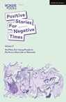 Positive Stories For Negative Times, Volume Three - Tim (Author) Crouch ; Sara Shaarawi ; Bryony (Author) Kimmings ; Lewis (Author) Hetherington - 9781350411104