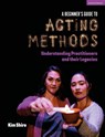 A Beginner’s Guide to Acting Methods - Kimberly Shire - 9781350434158