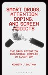 Smart Drugs, Attention Doping, and Screen Addicts - Kenneth J. (University of Illinois Chicago Saltman - 9781350440005
