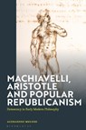 Machiavelli, Aristotle and Popular Republicanism - Alessandro (CNRS Lyon Mulieri - 9781350451506