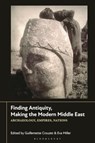 Finding Antiquity, Making the Modern Middle East - Guillemette (European University Institute in Florence Crouzet ; Eva (University College London Miller - 9781350458697