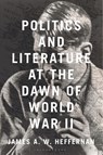 Politics and Literature at the Dawn of World War II - James A. W. (Dartmouth College Heffernan - 9781350474802