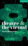 Theatre and The Virtual - Aneta (Royal Holloway Mancewicz - 9781350518032
