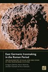 East Germanic Ironmaking in the Roman Period - Grzegorz (Jan Dlugosz University Zabinski ; Marcin (Museum of Ancient Masovian Metallurgy Wozniak ; Jaroslaw (University of Zielona Gora Gramacki ; Artur (University of Zielona Gora Gramacki - 9781350535510