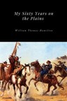 My Sixty Years on the Plains - William Thomas Hamilton - 9781365708787