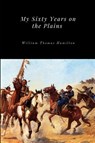 My Sixty Years on the Plains - William Thomas Hamilton - 9781365708787