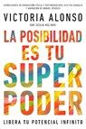 La Posibilidad Es Tu Superpoder / Possibility Is Your Superpower (Spanish Edition): Libera Tu Potencial Infinito / Unlock Your Endless Potential - Victoria Alonso - 9781368099240