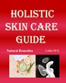 Holistic Skin Care Guide - Latha M.S - 9781370035281