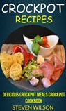 Crockpot Recipes: Delicious Crockpot Meals Crockpot Cookbook - Steven Wilson - 9781370065332