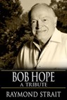Bob Hope: A Tribute - Raymond Strait - 9781370119523
