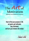 The Art Of Motivation (Motivation From A Martial Arts Perspective) - Robert Hill - 9781370156207