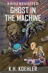Ghost In The Machine - K.H. Koehler - 9781370201761
