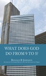 What Does God Do from 9 to 5? - Ronald R Johnson - 9781370206377