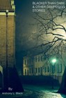 Blacker Than Dark and Other Dampening Stories - Anthony Black - 9781370223282