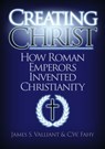 Creating Christ: How Roman Emperors Invented Christianity - James S. Valliant ; C. W. Fahy - 9781370293124
