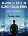 Learning to Earn Extra Income By Trading Options - Timothy Phillips - 9781370307067