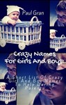 Crazy Names For Girls And Boys: A short List Of Crazy Baby Names To Help Daring Parents - Paul Gran - 9781370337477