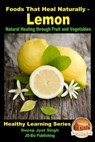 Foods That Heal Naturally: Lemon - Natural Healing through Fruit and Vegetables - Dueep Jyot Singh - 9781370405077