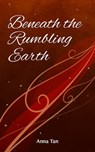 Beneath the Rumbling Earth - Anna Tan - 9781370491216