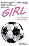 Everything Your Coach Never Told You Because You're a Girl - Dan Blank - 9781370516100