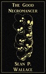 The Good Necromancer - Sean P. Wallace - 9781370557554