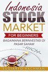Indonesia Stock Market For Beginners: bagaimana berinvestasi di pasar saham - Sugiarto Rachman - 9781370561346