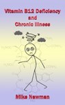 Vitamin B12 Deficiency and Chronic Illness - Mike Newman - 9781370608997