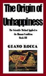 The Origin of Unhappiness: The Scientific Method Applied to the Human Condition - Book III - Giano Rocca - 9781370618651