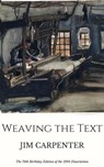 Weaving the Text: The 70th Birthday Edition of the 1994 Dissertation - Jim Carpenter - 9781370621989