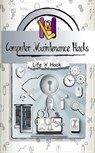 Computer Maintenance Hacks: 15 Simple Practical Hacks to Optimize, Speed Up and Make Computer Faster - Life 'n' Hack - 9781370633449