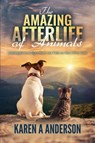 The Amazing Afterlife of Animals: Messages and Signs From Our Pets on the Other Side - Karen A. Anderson - 9781370696932