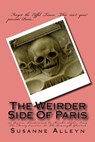 The Weirder Side Of Paris: A Guide to 101 Bizarre, Bloodstained, or Macabre Sights, From the Merely Eccentric to the Downright Ghoulish - Susanne Alleyn - 9781370714247